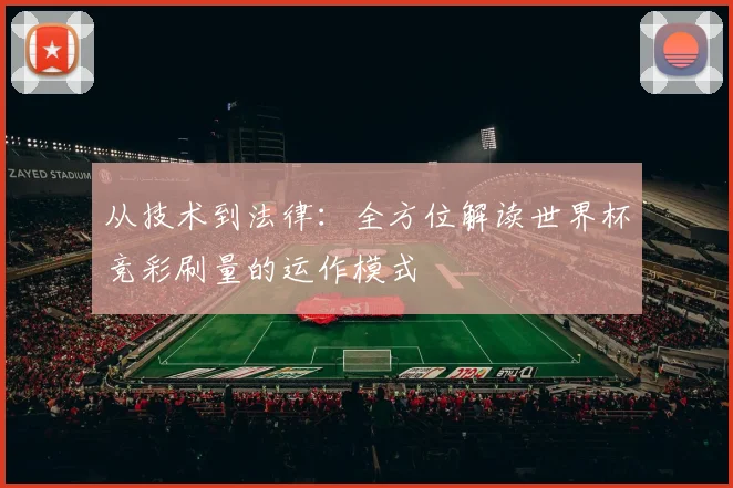 从技术到法律：全方位解读世界杯竞彩刷量的运作模式