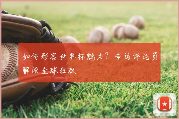 如何形容世界杯魅力？专访评论员解读全球狂欢